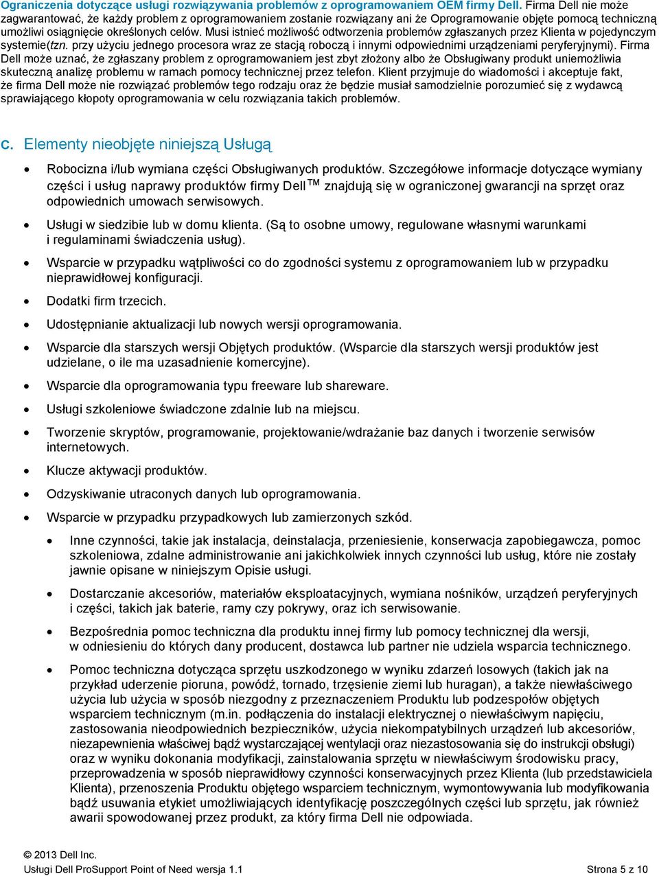Musi istnieć możliwość odtworzenia problemów zgłaszanych przez Klienta w pojedynczym systemie(tzn.