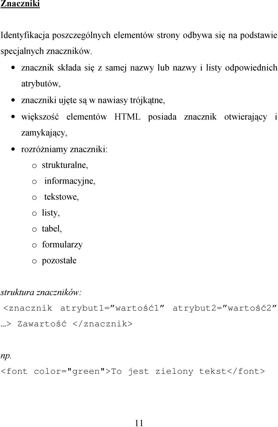 HTML posiada znacznik otwierający i zamykający, rozróżniamy znaczniki: o strukturalne, o informacyjne, o tekstowe, o listy, o tabel, o