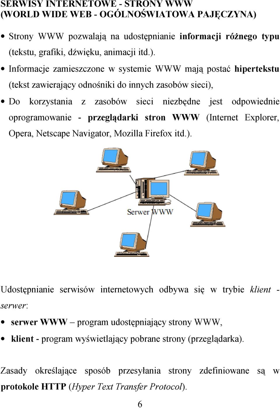 Informacje zamieszczone w systemie WWW mają postać hipertekstu (tekst zawierający odnośniki do innych zasobów sieci), Do korzystania z zasobów sieci niezbędne jest odpowiednie oprogramowanie