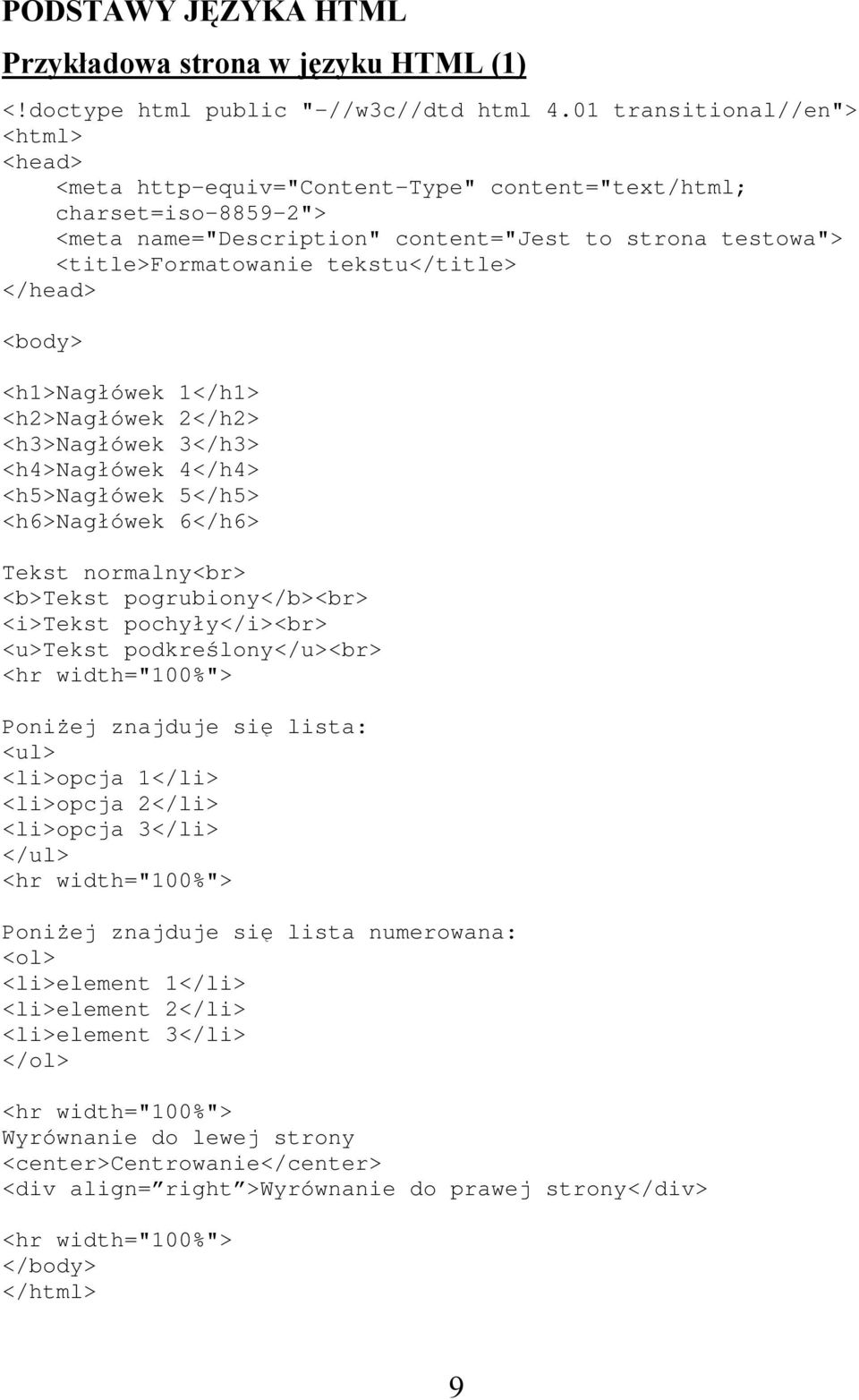 tekstu</title> </head> <body> <h1>nagłówek 1</h1> <h2>nagłówek 2</h2> <h3>nagłówek 3</h3> <h4>nagłówek 4</h4> <h5>nagłówek 5</h5> <h6>nagłówek 6</h6> Tekst normalny<br> <b>tekst pogrubiony</b><br>