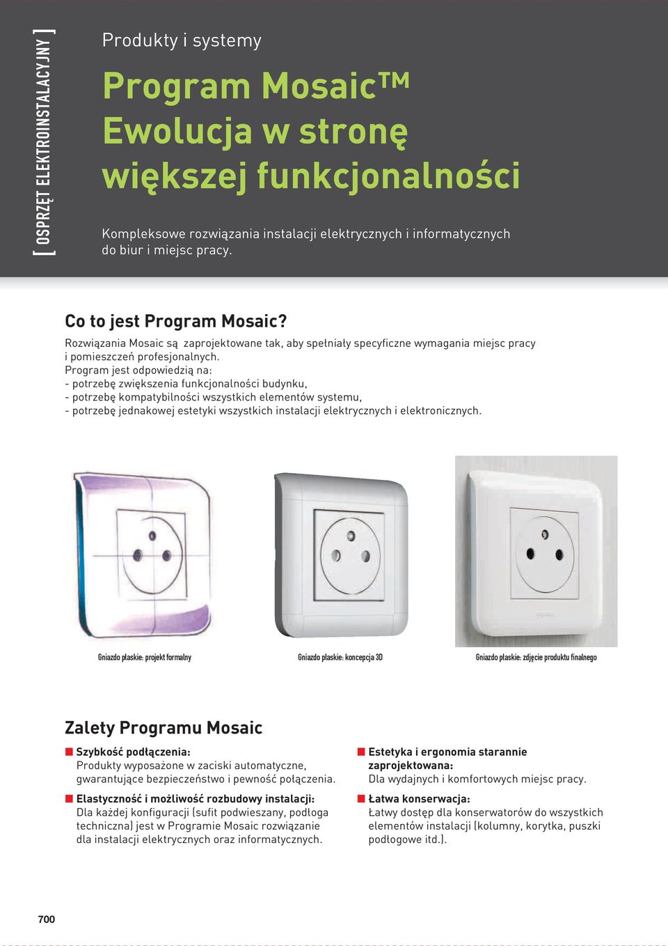 Program jest odpowiedzią na: - potrzebę zwiększenia funkcjonalności budynku, - potrzebę kompatybilności wszystkich elementów systemu, - potrzebę jednakowej estetyki wszystkich instalacji