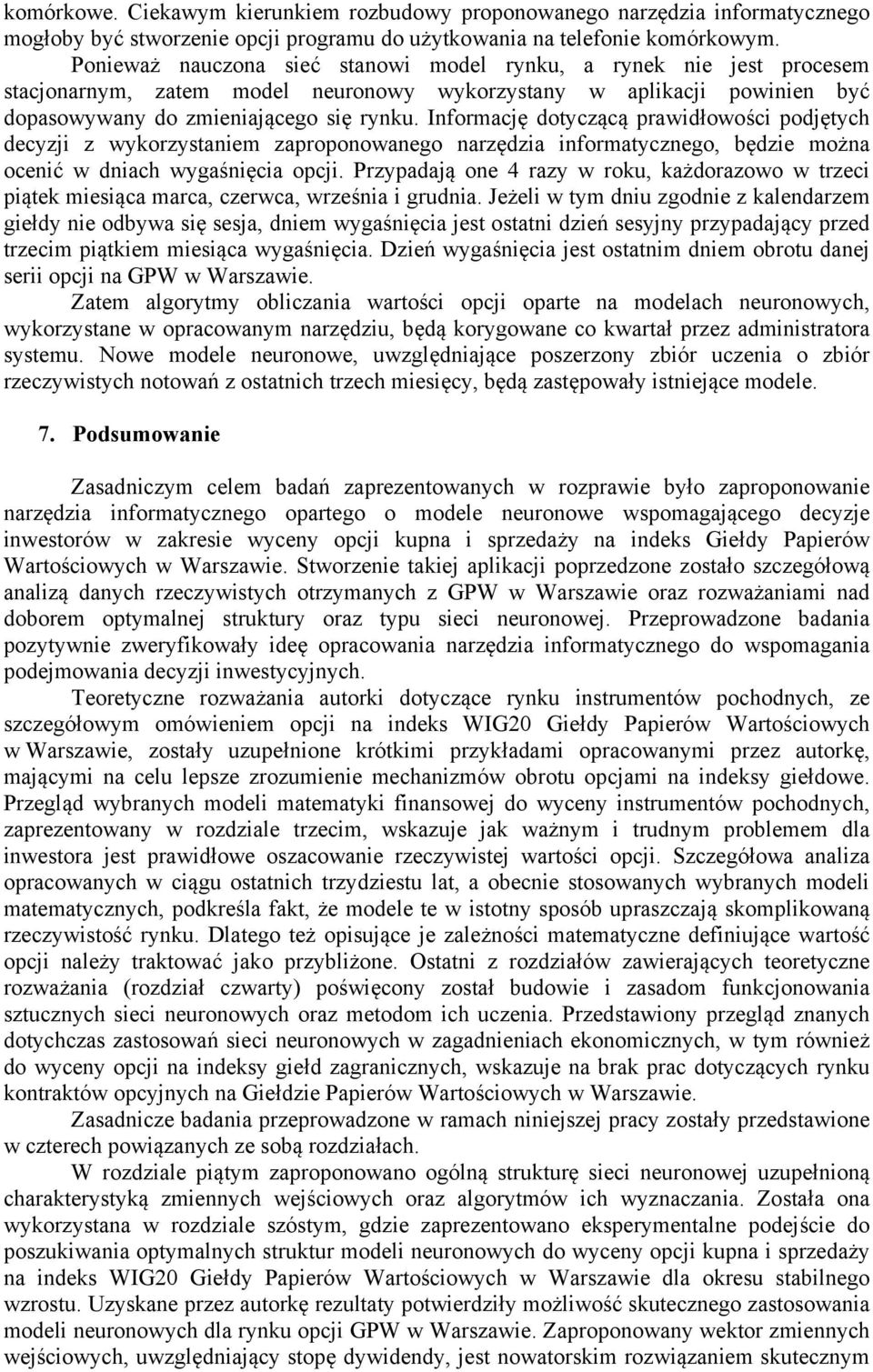 Informację dotyczącą prawidłowości podjętych decyzji z wykorzystaniem zaproponowanego narzędzia informatycznego, będzie można ocenić w dniach wygaśnięcia opcji.