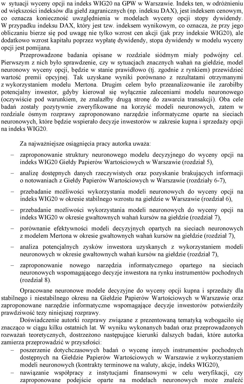 indeksem wynikowym, co oznacza, że przy jego obliczaniu bierze się pod uwagę nie tylko wzrost cen akcji (jak przy indeksie WIG20), ale dodatkowo wzrost kapitału poprzez wypłatę dywidendy, stopa