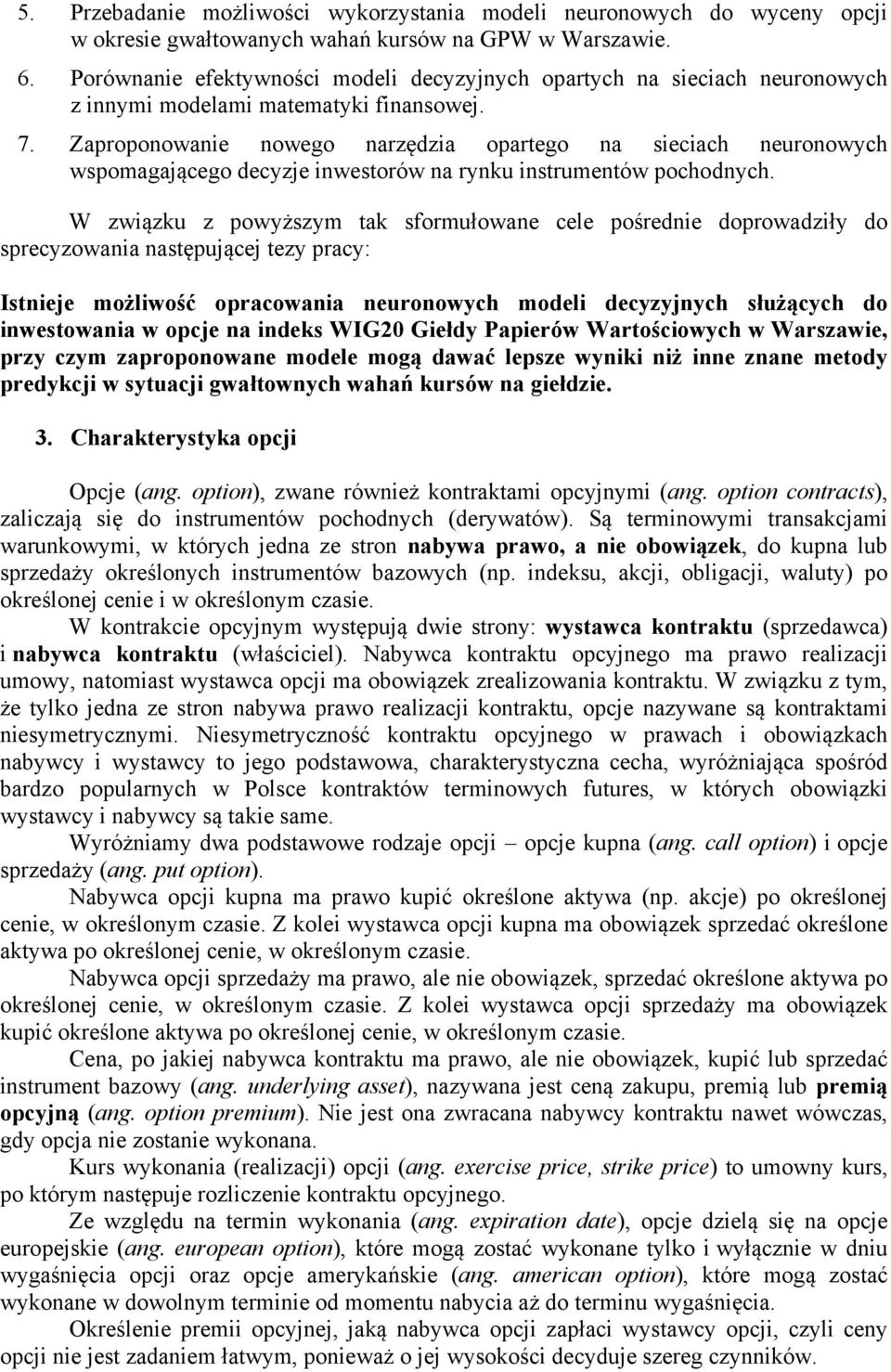 Zaproponowanie nowego narzędzia opartego na sieciach neuronowych wspomagającego decyzje inwestorów na rynku instrumentów pochodnych.