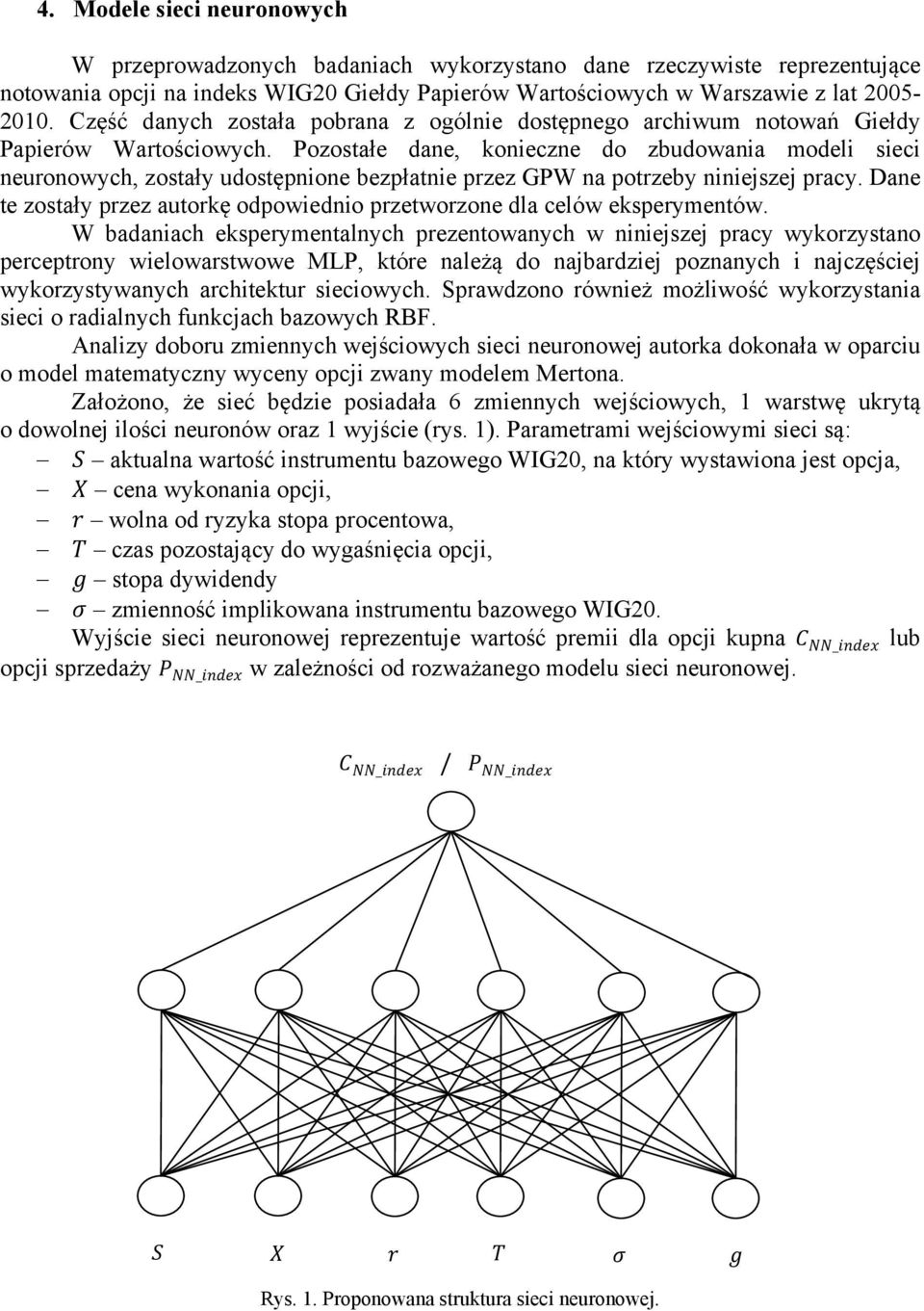 Pozostałe dane, konieczne do zbudowania modeli sieci neuronowych, zostały udostępnione bezpłatnie przez GPW na potrzeby niniejszej pracy.