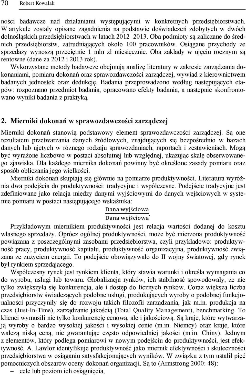 Oba podmioty są zaliczane do średnich przedsiębiorstw, zatrudniających około 100 pracowników. Osiągane przychody ze sprzedaży wynoszą przeciętnie 1 mln zł miesięcznie.