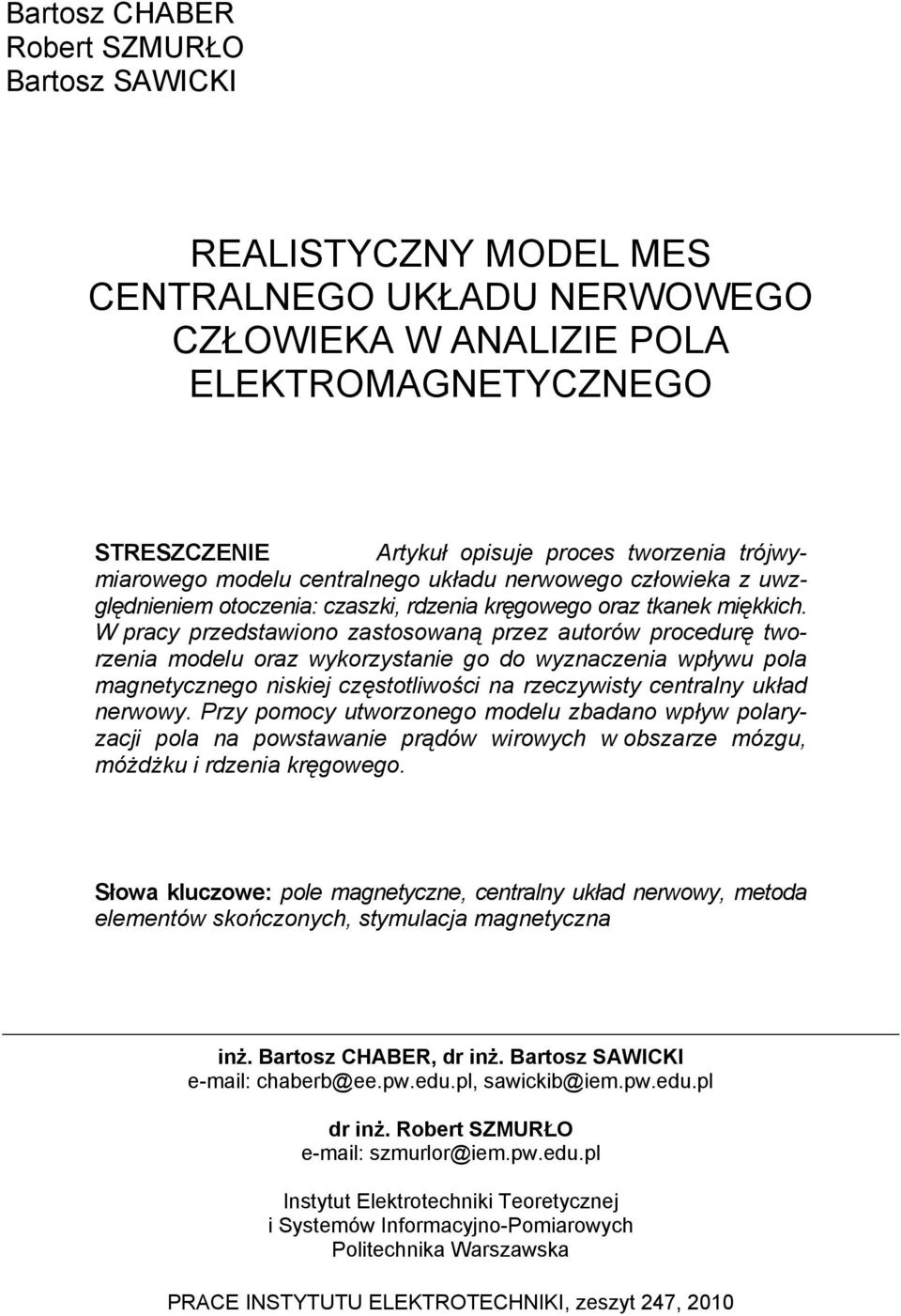 W pracy przedstawiono zastosowaną przez autorów procedurę tworzenia modelu oraz wykorzystanie go do wyznaczenia wpływu pola magnetycznego niskiej częstotliwości na rzeczywisty centralny układ nerwowy.