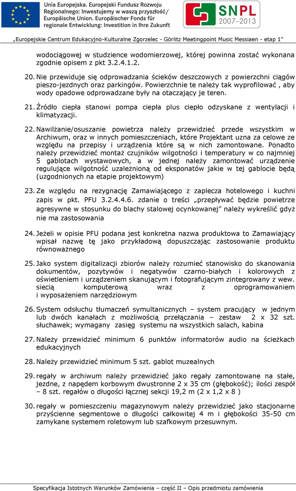 Powierzchnie te należy tak wyprofilować, aby wody opadowe odprowadzane były na otaczający je teren. 21. Źródło ciepła stanowi pompa ciepła plus ciepło odzyskane z wentylacji i klimatyzacji. 22.