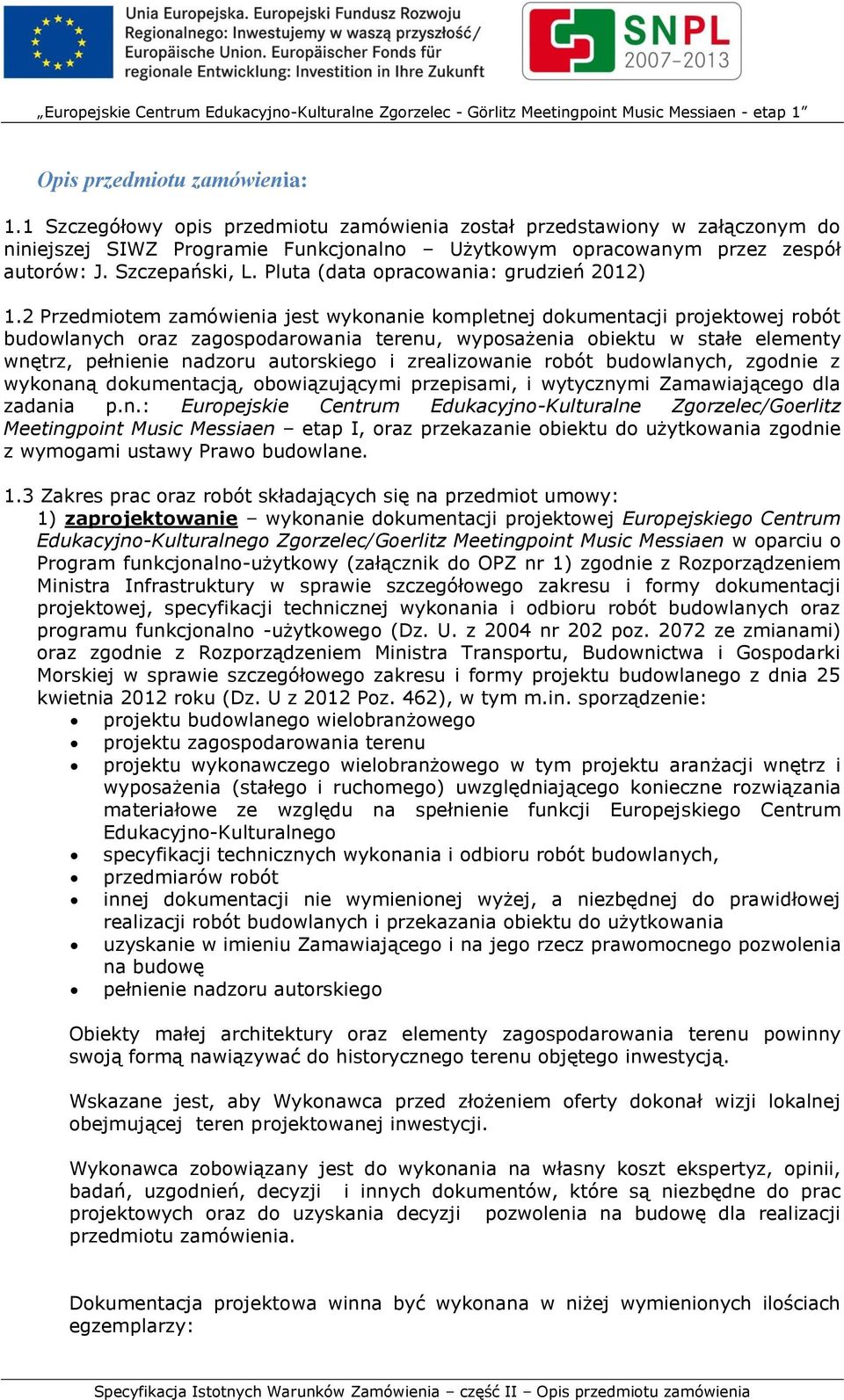2 Przedmiotem zamówienia jest wykonanie kompletnej dokumentacji projektowej robót budowlanych oraz zagospodarowania terenu, wyposażenia obiektu w stałe elementy wnętrz, pełnienie nadzoru autorskiego