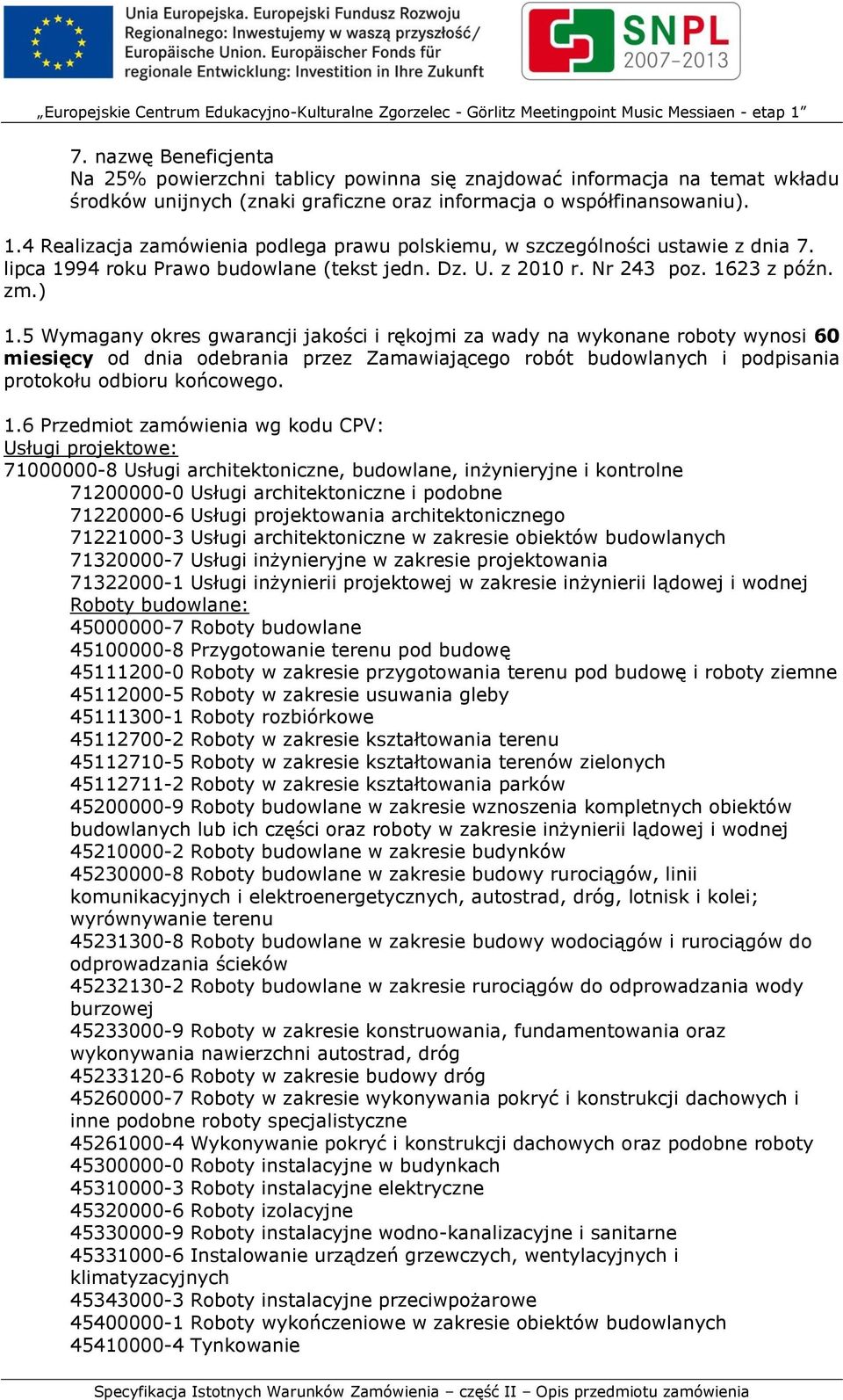 5 Wymagany okres gwarancji jakości i rękojmi za wady na wykonane roboty wynosi 60 miesięcy od dnia odebrania przez Zamawiającego robót budowlanych i podpisania protokołu odbioru końcowego. 1.