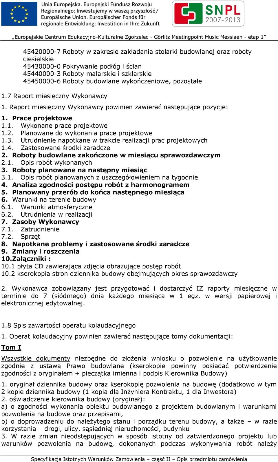Planowane do wykonania prace projektowe 1.3. Utrudnienie napotkane w trakcie realizacji prac projektowych 1.4. Zastosowane środki zaradcze 2. Roboty budowlane zakończone w miesiącu sprawozdawczym 2.1. Opis robót wykonanych 3.