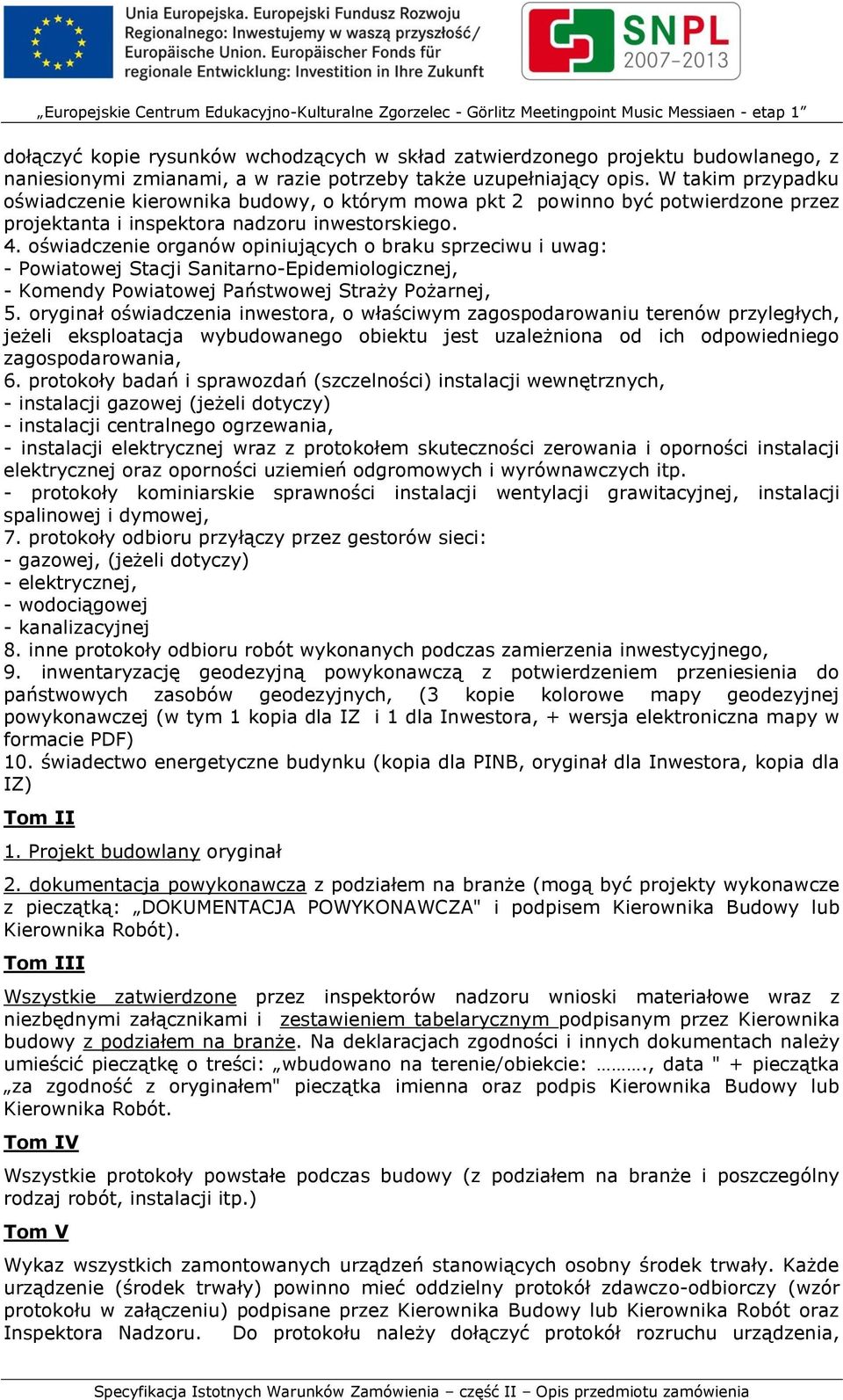 oświadczenie organów opiniujących o braku sprzeciwu i uwag: - Powiatowej Stacji Sanitarno-Epidemiologicznej, - Komendy Powiatowej Państwowej Straży Pożarnej, 5.