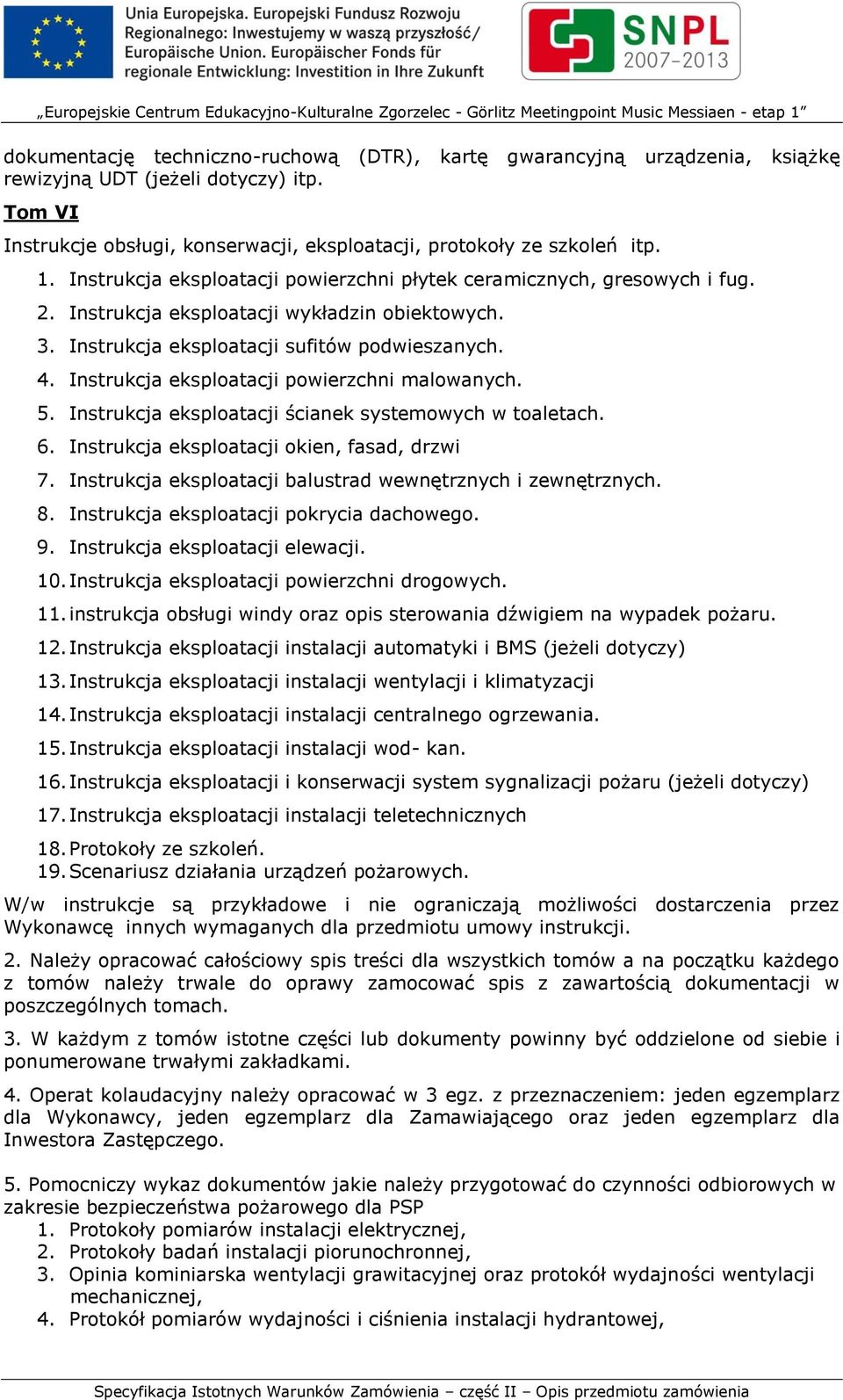 Instrukcja eksploatacji powierzchni malowanych. 5. Instrukcja eksploatacji ścianek systemowych w toaletach. 6. Instrukcja eksploatacji okien, fasad, drzwi 7.