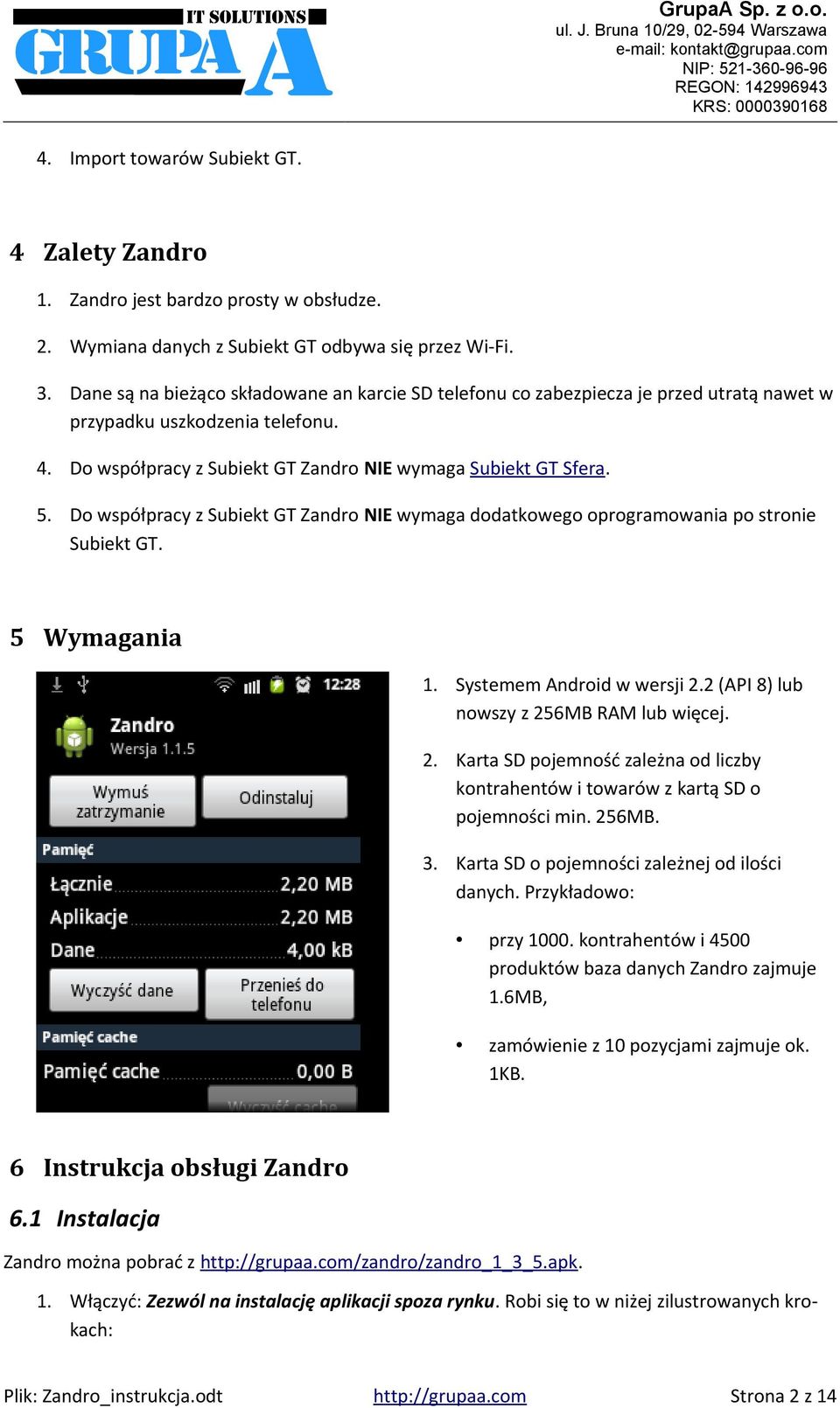 Do współpracy z Subiekt GT Zandro NIE wymaga dodatkowego oprogramowania po stronie Subiekt GT. 5 Wymagania 1. Systemem Android w wersji 2.