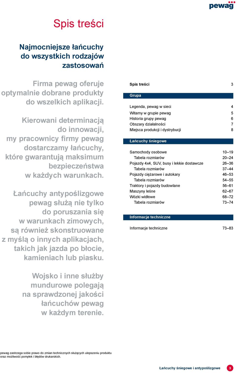 Łańcuchy antypoślizgowe pewag służą nie tylko do poruszania się w warunkach zimowych, są również skonstruowane z myślą o innych aplikacjach, takich jak jazda po błocie, kamieniach lub piasku.
