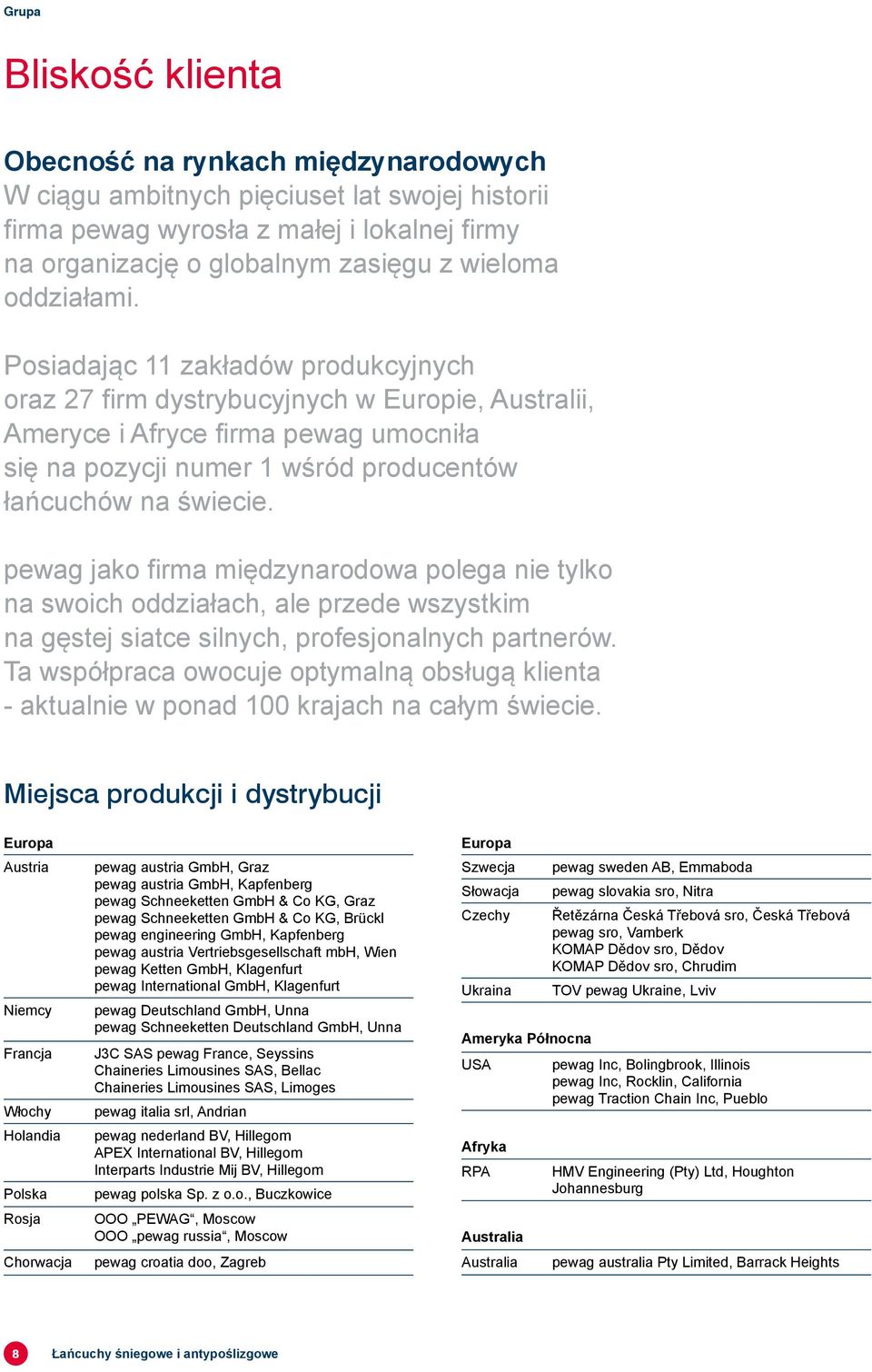 pewag jako firma międzynarodowa polega nie tylko na swoich oddziałach, ale przede wszystkim na gęstej siatce silnych, profesjonalnych partnerów.
