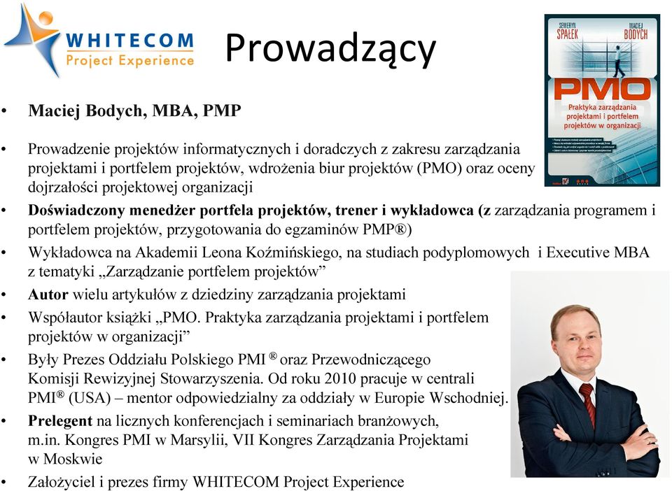 Koźmińskiego, na studiach podyplomowych i Executive MBA z tematyki Zarządzanie portfelem projektów Autor wielu artykułów z dziedziny zarządzania projektami Współautor ksiąŝki PMO.