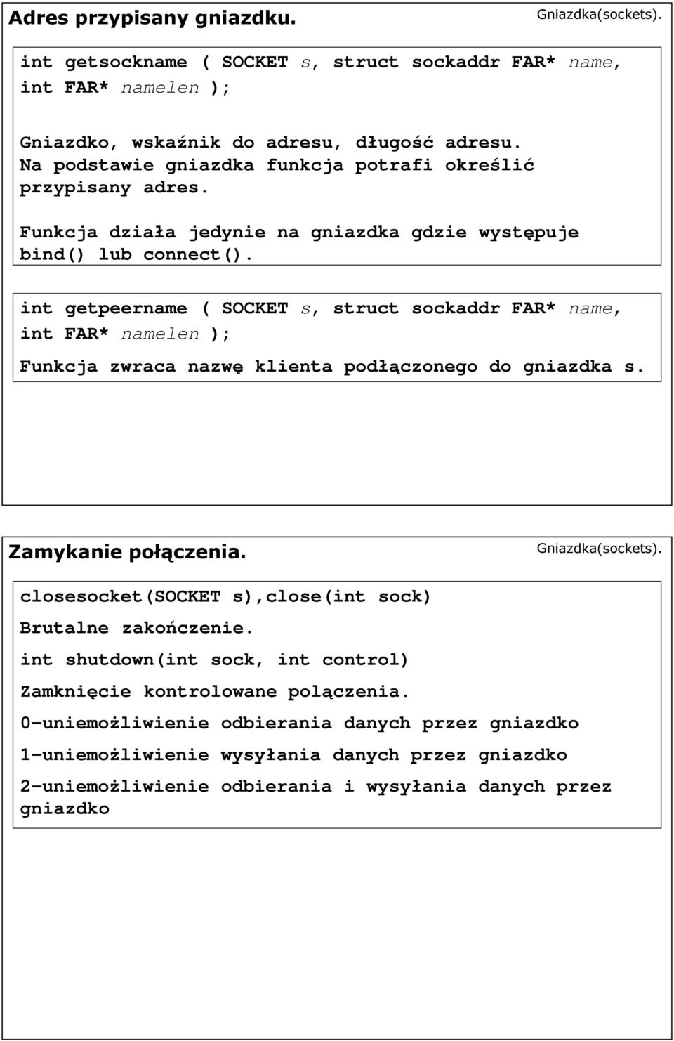 int getpeername ( SOCKET s, struct sockaddr FAR* name, int FAR* namelen ); Funkcja zwraca nazwę klienta podłączonego do gniazdka s. Zamykanie połączenia.