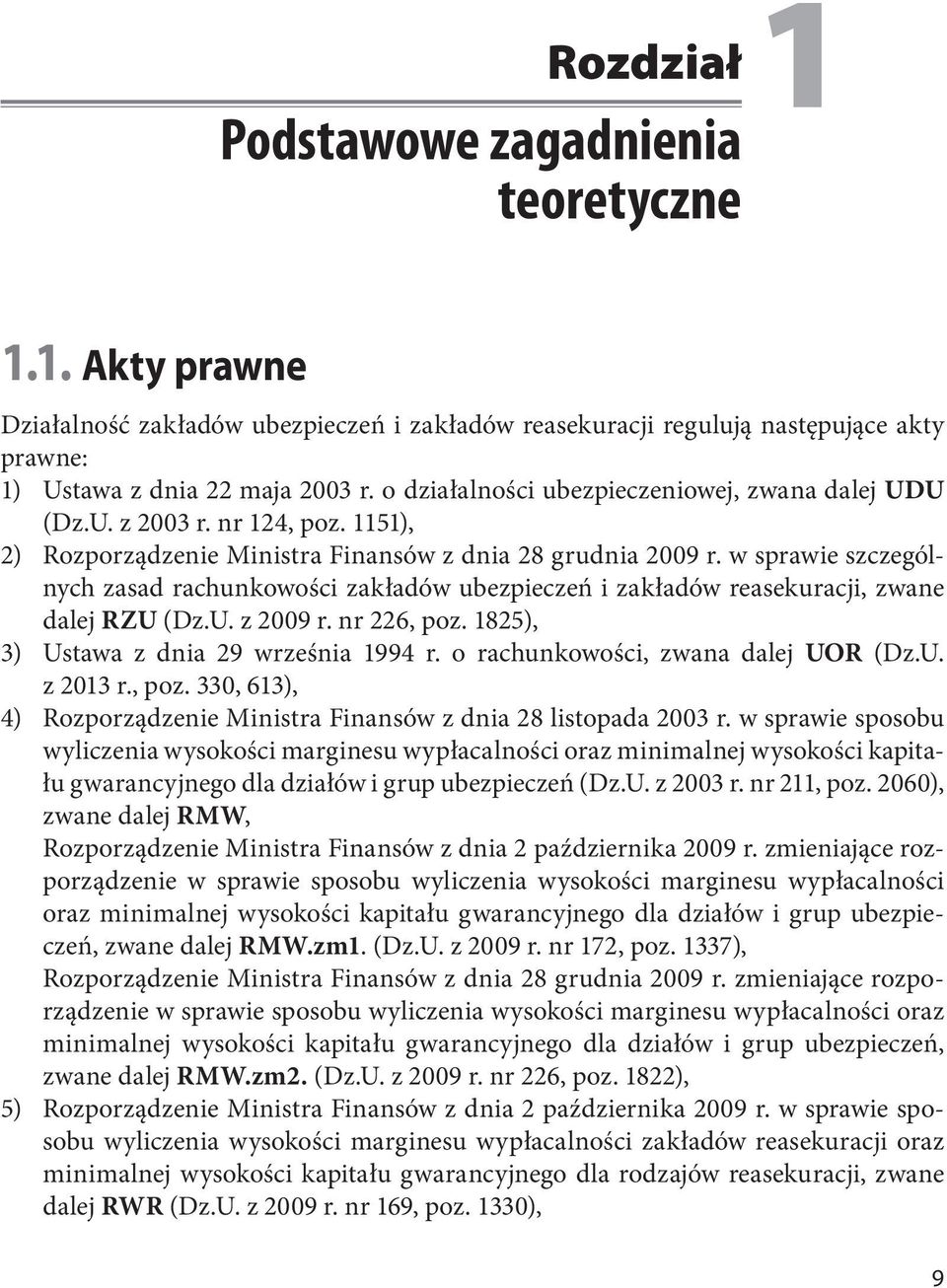 w sprawie szczególnych zasad rachunkowości zakładów ubezpieczeń i zakładów reasekuracji, zwane dalej RZU (Dz.U. z 2009 r. nr 226, poz. 1825), 3) Ustawa z dnia 29 września 1994 r.