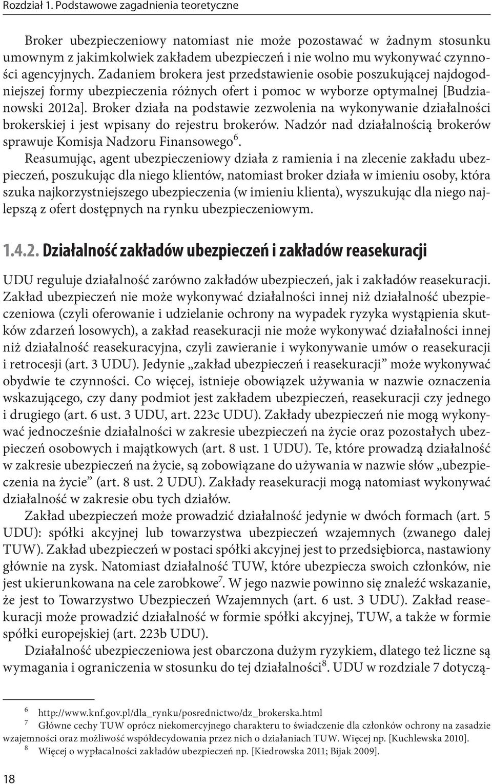 Zadaniem brokera jest przedstawienie osobie poszukującej najdogodniejszej formy ubezpieczenia różnych ofert i pomoc w wyborze optymalnej [Budzianowski 2012a].