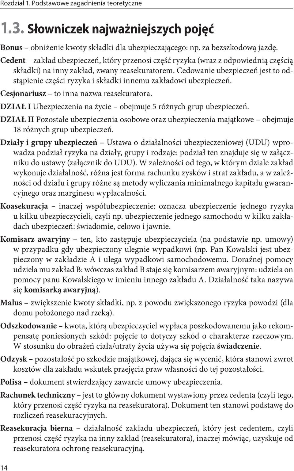 Cedowanie ubezpieczeń jest to odstąpienie części ryzyka i składki innemu zakładowi ubezpieczeń. Cesjonariusz to inna nazwa reasekuratora.