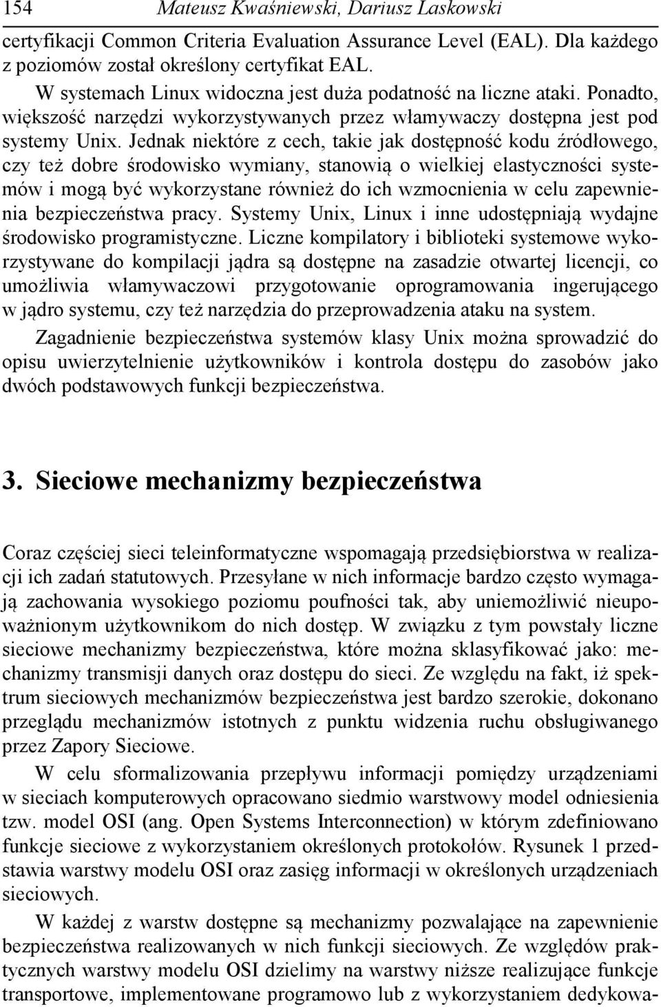 Jednak niektóre z cech, takie jak dostępność kodu źródłowego, czy też dobre środowisko wymiany, stanowią o wielkiej elastyczności systemów i mogą być wykorzystane również do ich wzmocnienia w celu