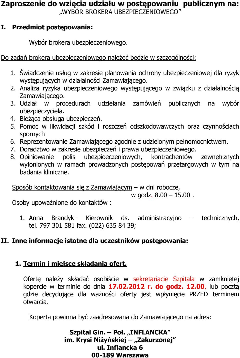 Analiza ryzyka ubezpieczeniowego występującego w związku z działalnością Zamawiającego. 3. Udział w procedurach udzielania zamówień publicznych na wybór ubezpieczyciela. 4.