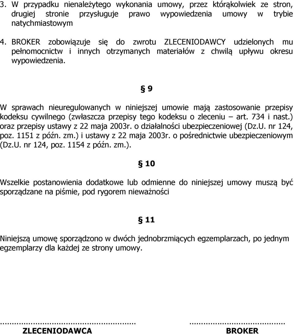 9 W sprawach nieuregulowanych w niniejszej umowie mają zastosowanie przepisy kodeksu cywilnego (zwłaszcza przepisy tego kodeksu o zleceniu art. 734 i nast.) oraz przepisy ustawy z 22 maja 2003r.