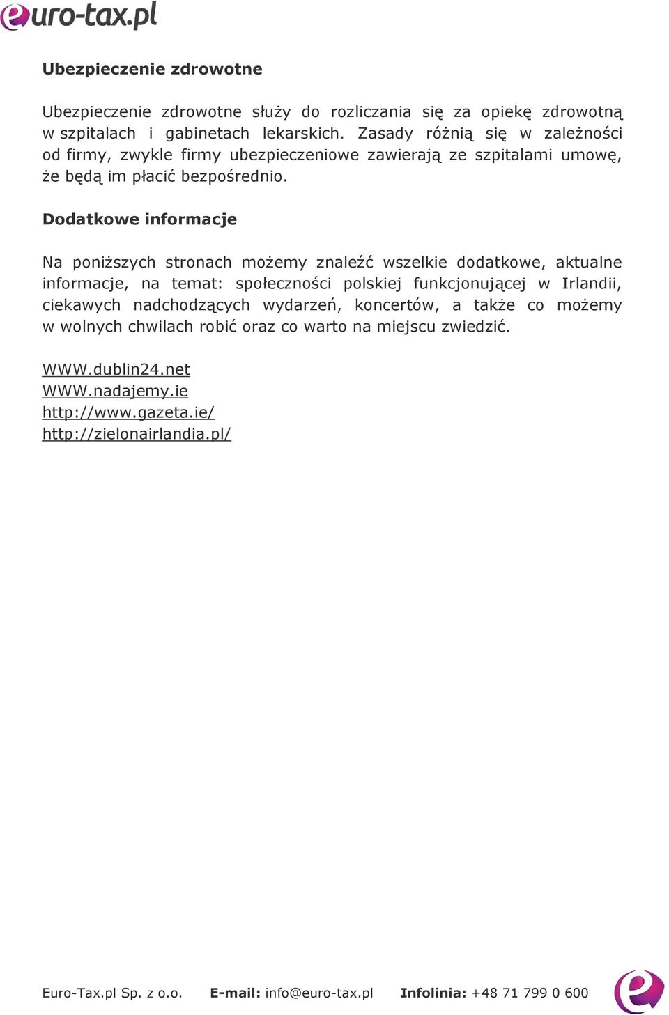 Dodatkowe informacje Na poniższych stronach możemy znaleźć wszelkie dodatkowe, aktualne informacje, na temat: społeczności polskiej funkcjonującej w