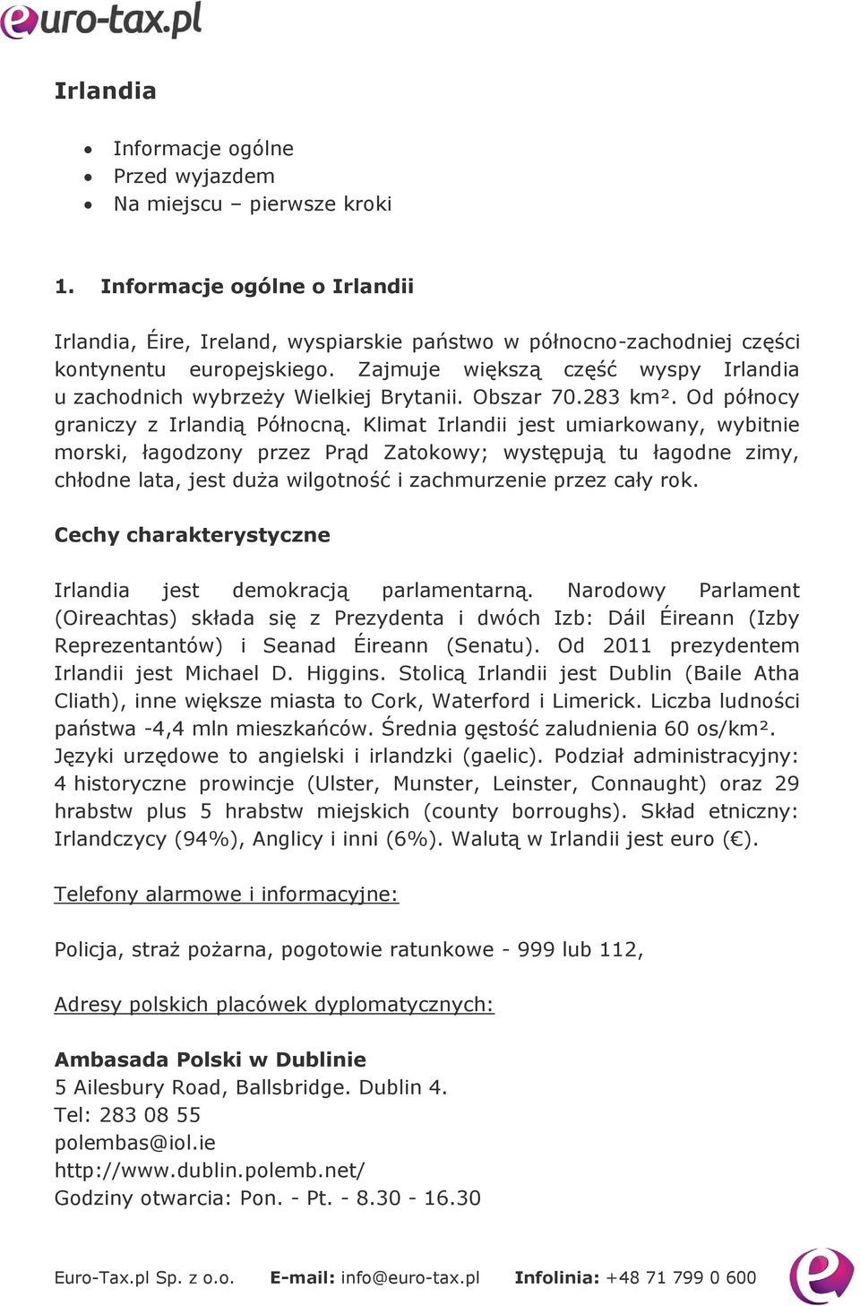 Klimat Irlandii jest umiarkowany, wybitnie morski, łagodzony przez Prąd Zatokowy; występują tu łagodne zimy, chłodne lata, jest duża wilgotność i zachmurzenie przez cały rok.