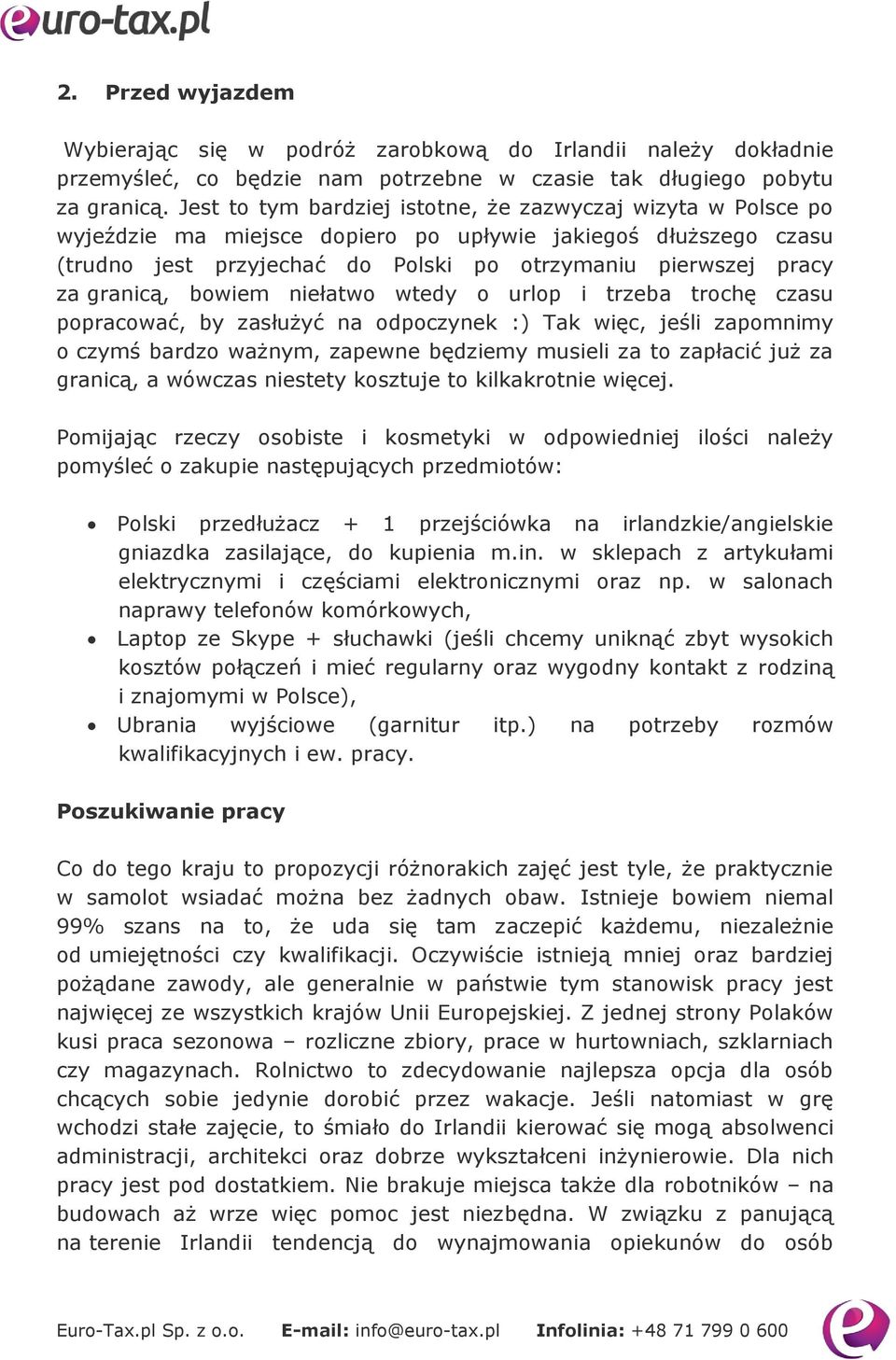 granicą, bowiem niełatwo wtedy o urlop i trzeba trochę czasu popracować, by zasłużyć na odpoczynek :) Tak więc, jeśli zapomnimy o czymś bardzo ważnym, zapewne będziemy musieli za to zapłacić już za