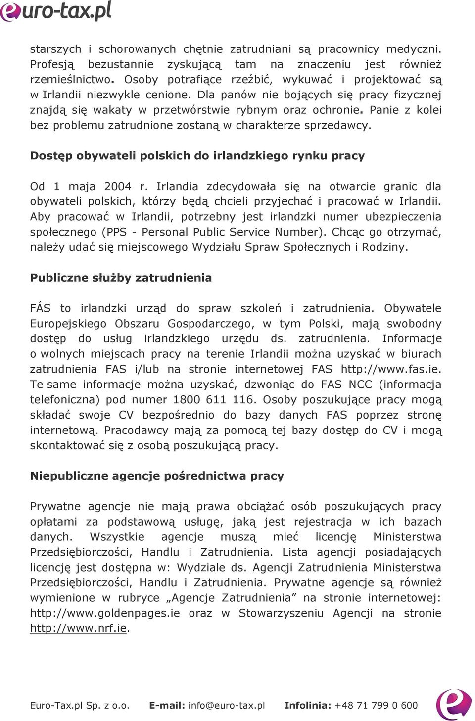 Panie z kolei bez problemu zatrudnione zostaną w charakterze sprzedawcy. Dostęp obywateli polskich do irlandzkiego rynku pracy Od 1 maja 2004 r.
