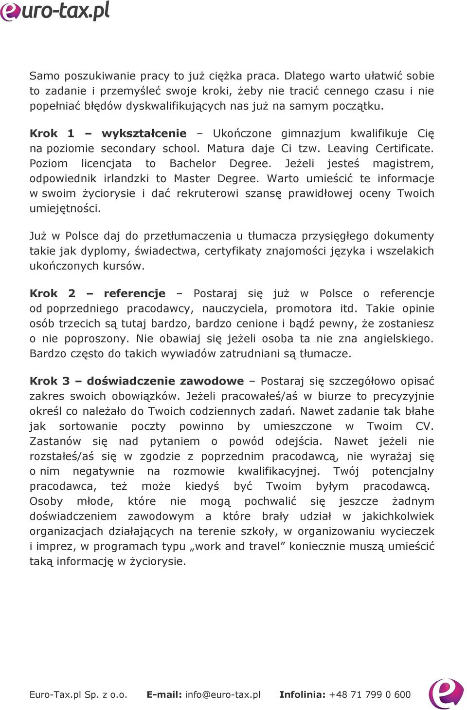 Krok 1 wykształcenie Ukończone gimnazjum kwalifikuje Cię na poziomie secondary school. Matura daje Ci tzw. Leaving Certificate. Poziom licencjata to Bachelor Degree.