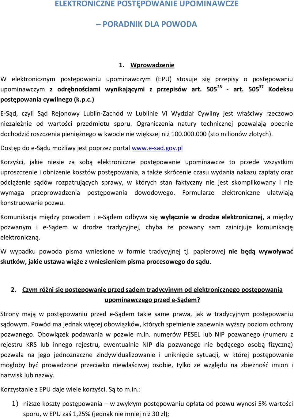 505 37 Kodeksu postępowania cywilnego (k.p.c.) E-Sąd, czyli Sąd Rejonowy Lublin-Zachód w Lublinie VI Wydział Cywilny jest właściwy rzeczowo niezależnie od wartości przedmiotu sporu.