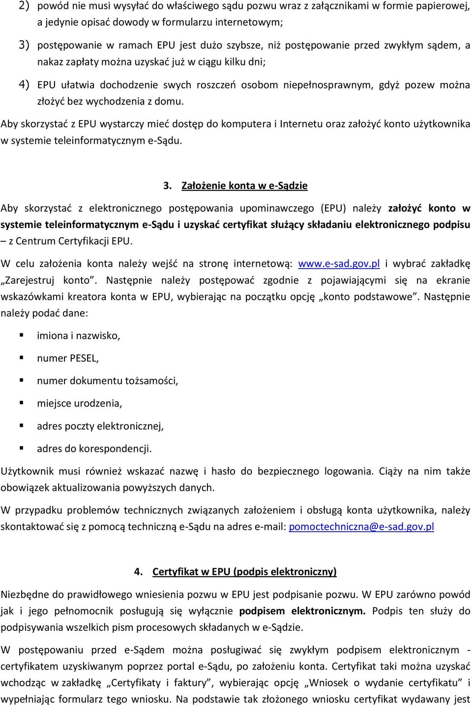 domu. Aby skorzystać z EPU wystarczy mieć dostęp do komputera i Internetu oraz założyć konto użytkownika w systemie teleinformatycznym e-sądu. 3.