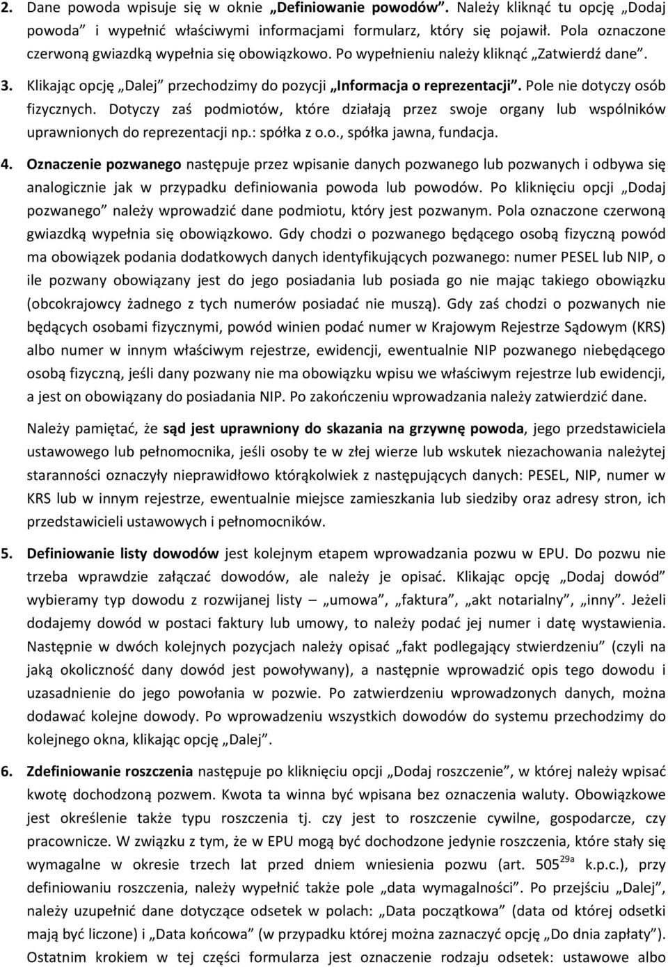 Pole nie dotyczy osób fizycznych. Dotyczy zaś podmiotów, które działają przez swoje organy lub wspólników uprawnionych do reprezentacji np.: spółka z o.o., spółka jawna, fundacja. 4.