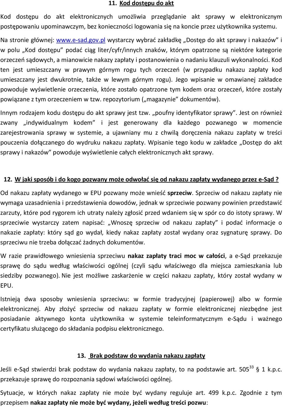 pl wystarczy wybrać zakładkę Dostęp do akt sprawy i nakazów i w polu Kod dostępu podać ciąg liter/cyfr/innych znaków, którym opatrzone są niektóre kategorie orzeczeń sądowych, a mianowicie nakazy