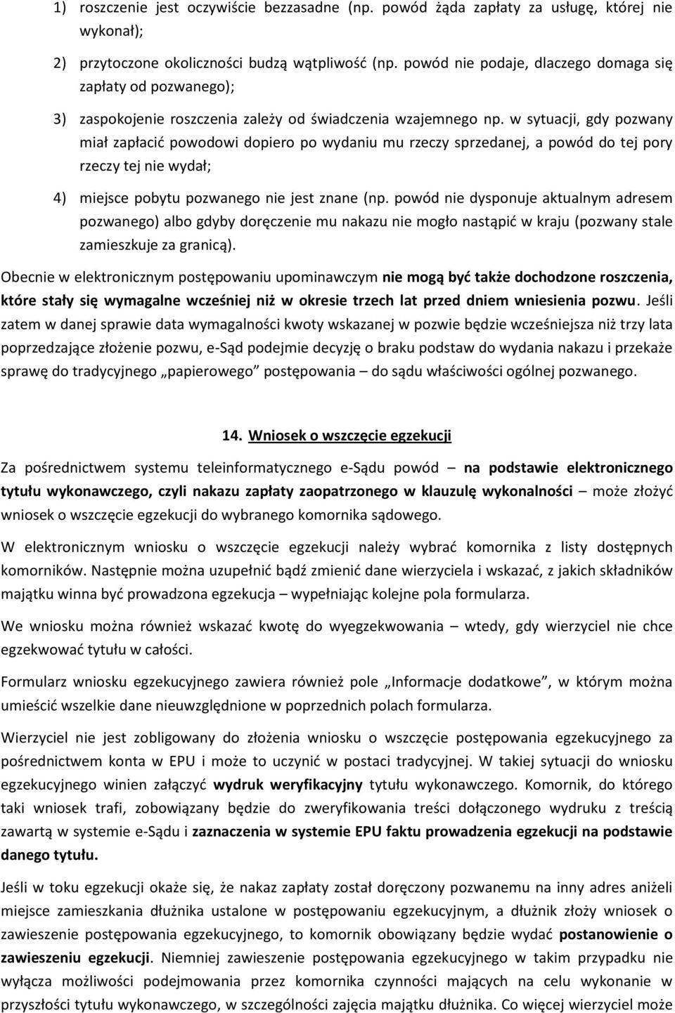 w sytuacji, gdy pozwany miał zapłacić powodowi dopiero po wydaniu mu rzeczy sprzedanej, a powód do tej pory rzeczy tej nie wydał; 4) miejsce pobytu pozwanego nie jest znane (np.