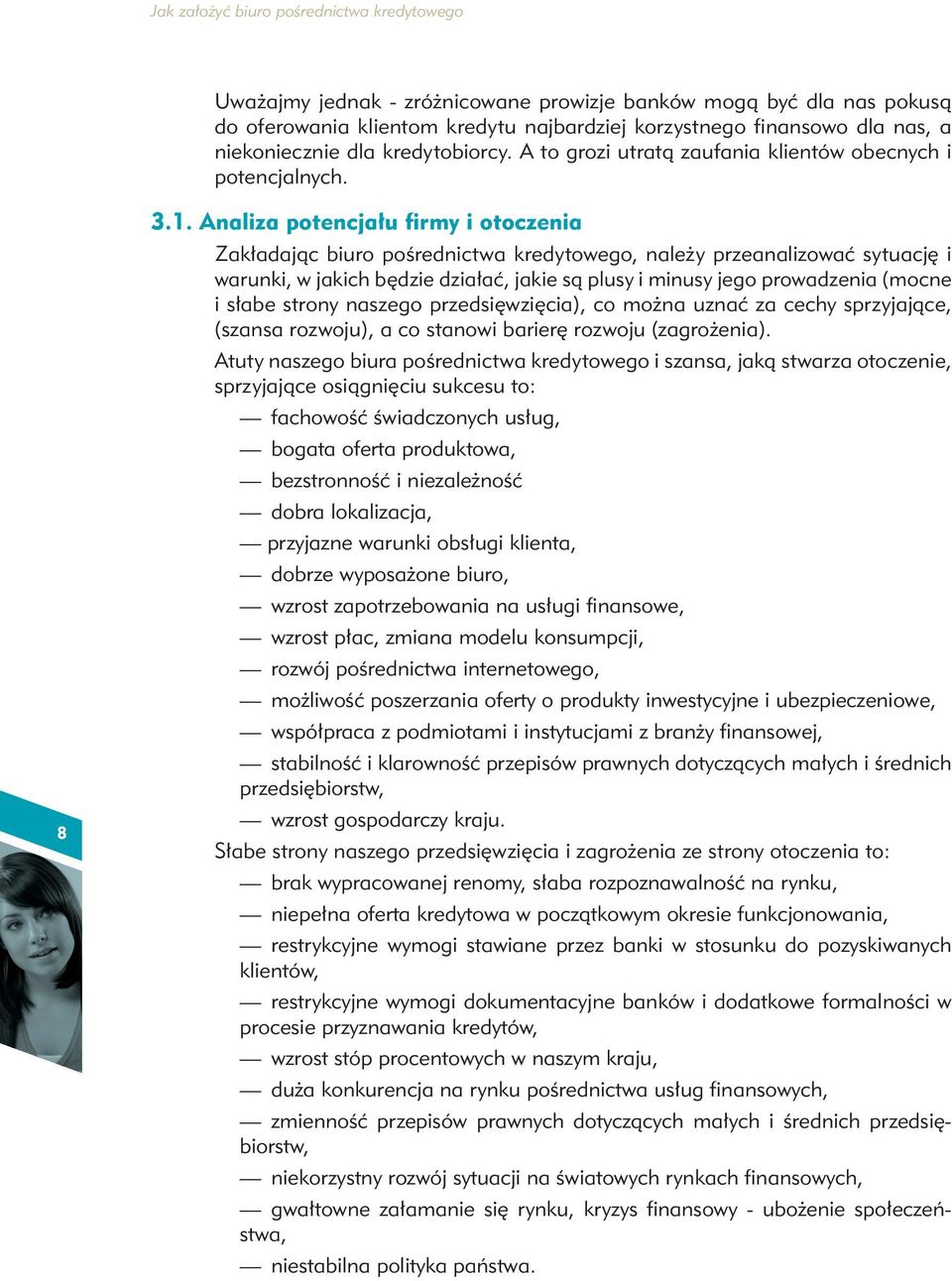 Analiza potencjału firmy i otoczenia Zakładając biuro pośrednictwa kredytowego, należy przeanalizować sytuację i warunki, w jakich będzie działać, jakie są plusy i minusy jego prowadzenia (mocne i