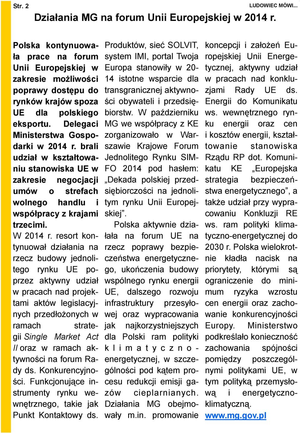 resort kontynuował działania na rzecz budowy jednolitego rynku UE poprzez aktywny udział w pracach nad projektami aktów legislacyjnych przedłoŝonych w ramach strategii Single Market Act II oraz w