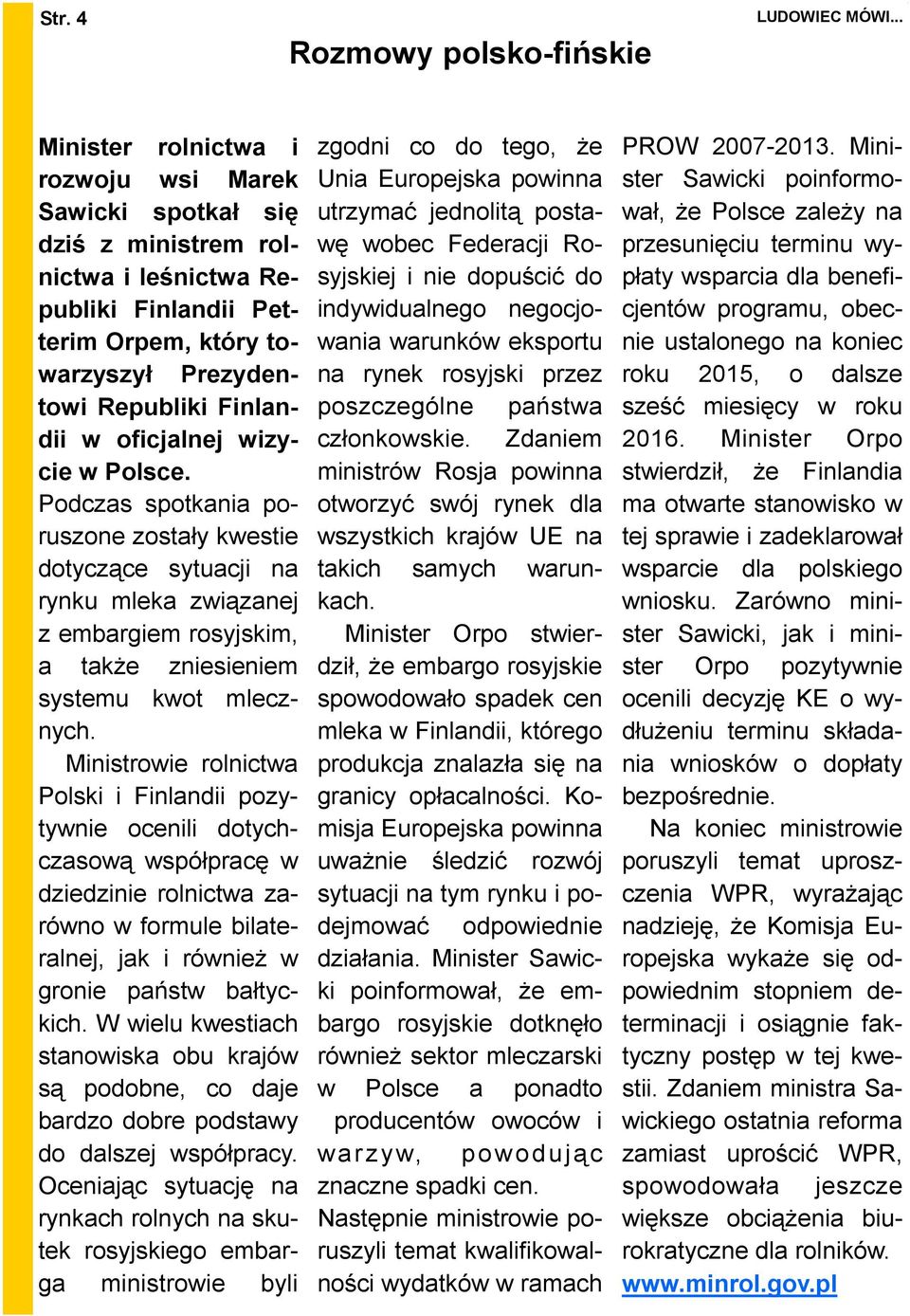 Podczas spotkania poruszone zostały kwestie dotyczące sytuacji na rynku mleka związanej z embargiem rosyjskim, a takŝe zniesieniem systemu kwot mlecznych.