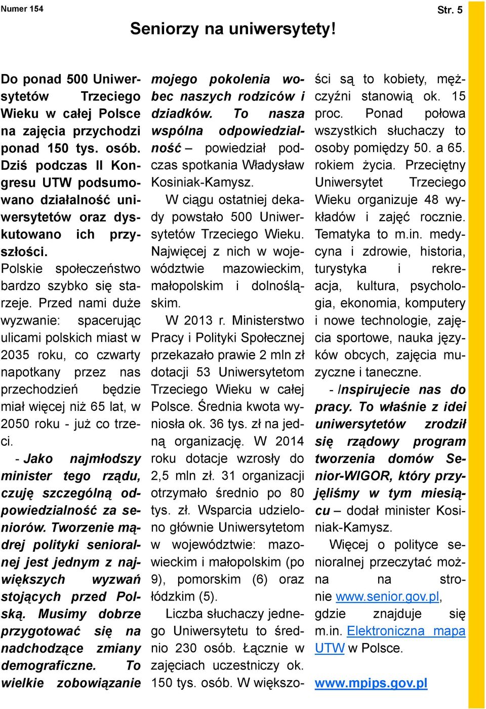 Przed nami duŝe wyzwanie: spacerując ulicami polskich miast w 2035 roku, co czwarty napotkany przez nas przechodzień będzie miał więcej niŝ 65 lat, w 2050 roku - juŝ co trzeci.