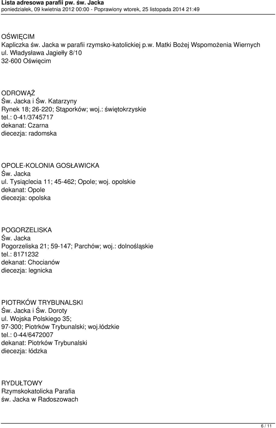 opolskie dekanat: Opole diecezja: opolska POGORZELISKA Pogorzeliska 21; 59-147; Parchów; woj.: dolnośląskie tel.