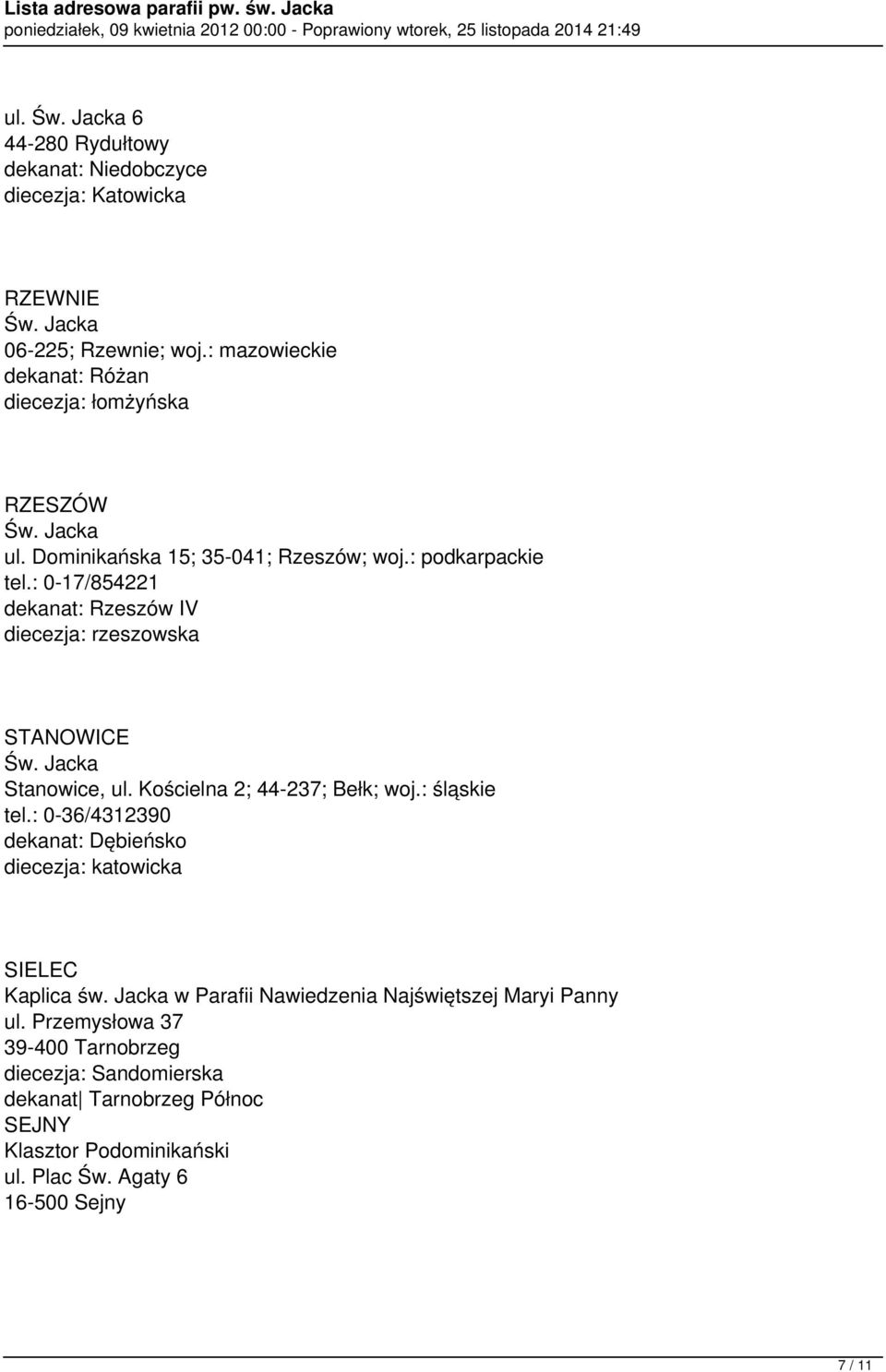 Kościelna 2; 44-237; Bełk; woj.: śląskie tel.: 0-36/4312390 dekanat: Dębieńsko diecezja: katowicka SIELEC Kaplica św.