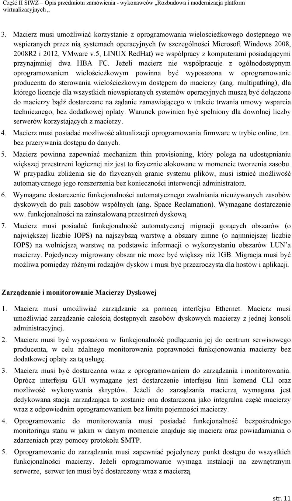 Jeżeli macierz nie współpracuje z ogólnodostępnym oprogramowaniem wielościeżkowym powinna być wyposażona w oprogramowanie producenta do sterowania wielościeżkowym dostępem do macierzy (ang.