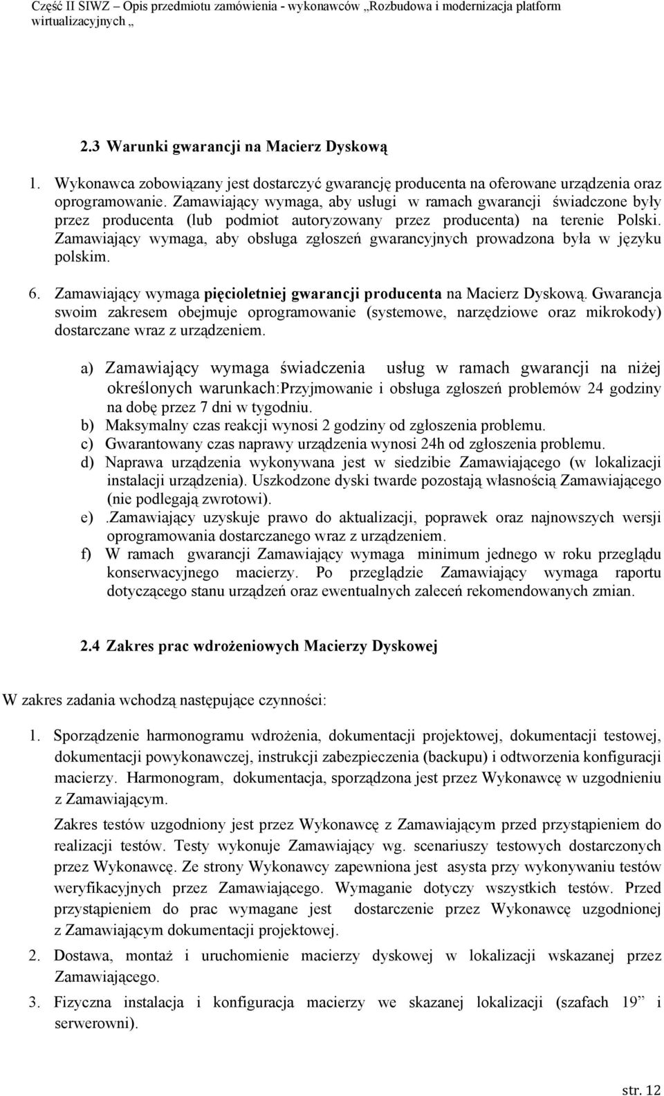 Zamawiający wymaga, aby obsługa zgłoszeń gwarancyjnych prowadzona była w języku polskim. 6. Zamawiający wymaga pięcioletniej gwarancji producenta na Macierz Dyskową.