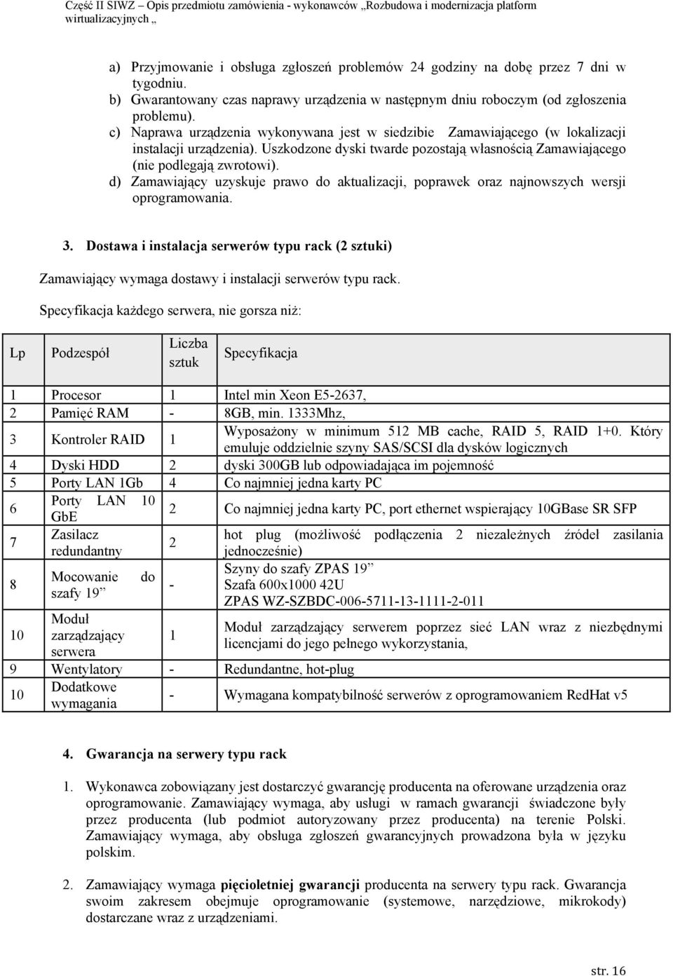 d) Zamawiający uzyskuje prawo do aktualizacji, poprawek oraz najnowszych wersji oprogramowania. 3.