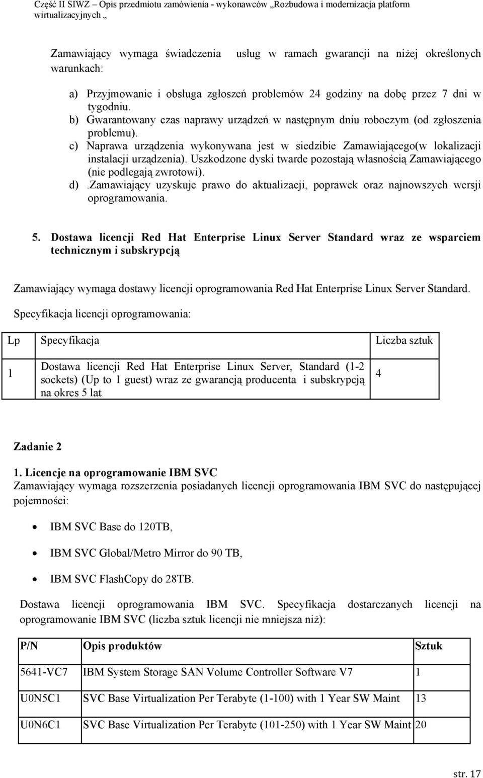 Uszkodzone dyski twarde pozostają własnością Zamawiającego (nie podlegają zwrotowi). d).zamawiający uzyskuje prawo do aktualizacji, poprawek oraz najnowszych wersji oprogramowania. 5.