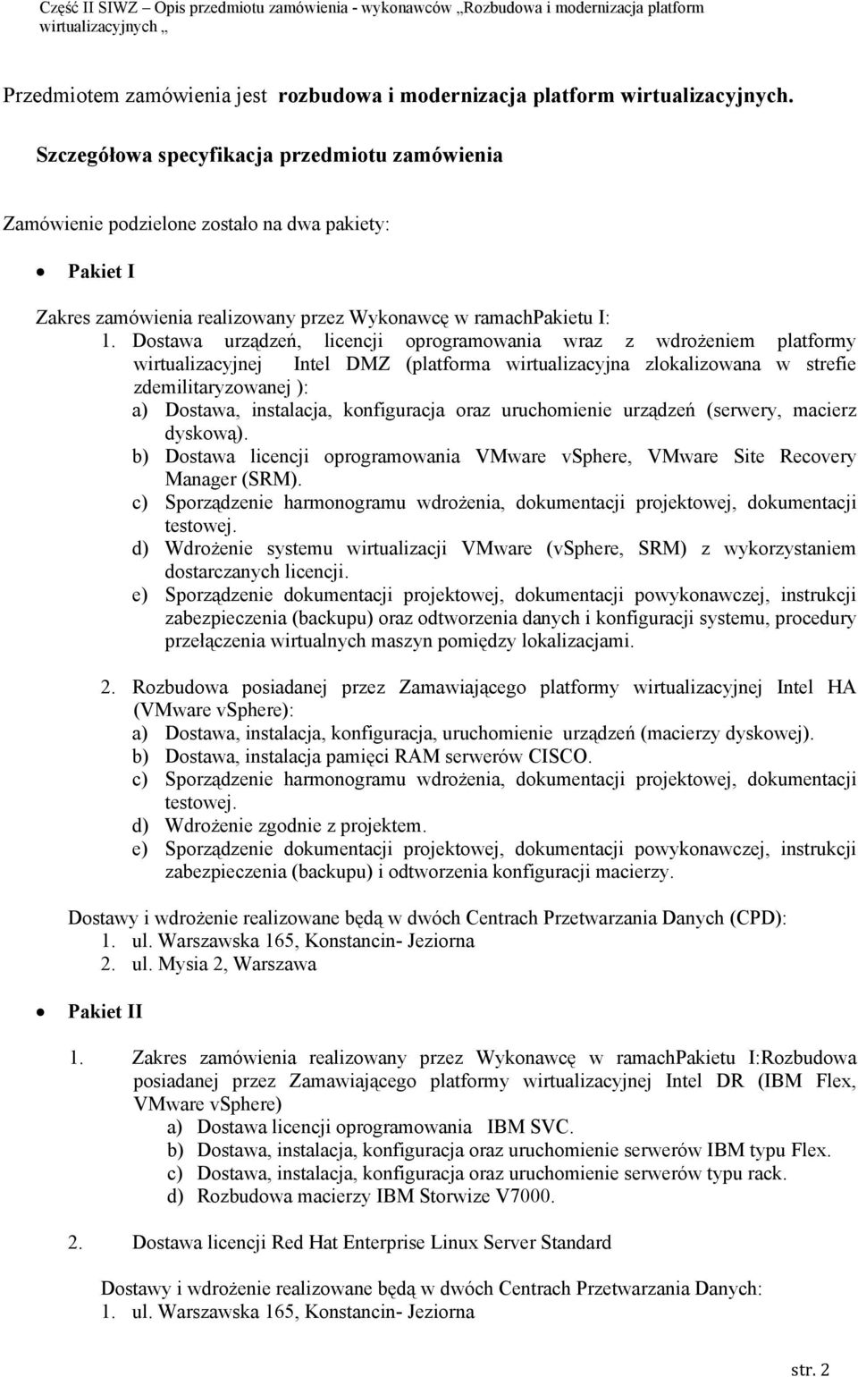 Dostawa urządzeń, licencji oprogramowania wraz z wdrożeniem platformy wirtualizacyjnej Intel DMZ (platforma wirtualizacyjna zlokalizowana w strefie zdemilitaryzowanej ): a) Dostawa, instalacja,