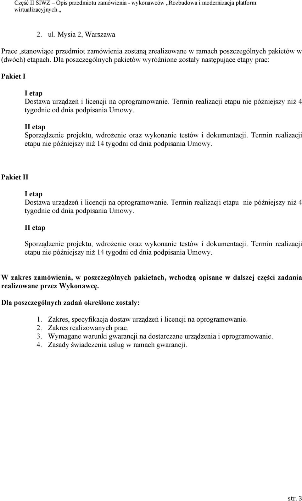 Termin realizacji etapu nie późniejszy niż 4 tygodnie od dnia podpisania Umowy. II etap Sporządzenie projektu, wdrożenie oraz wykonanie testów i dokumentacji.